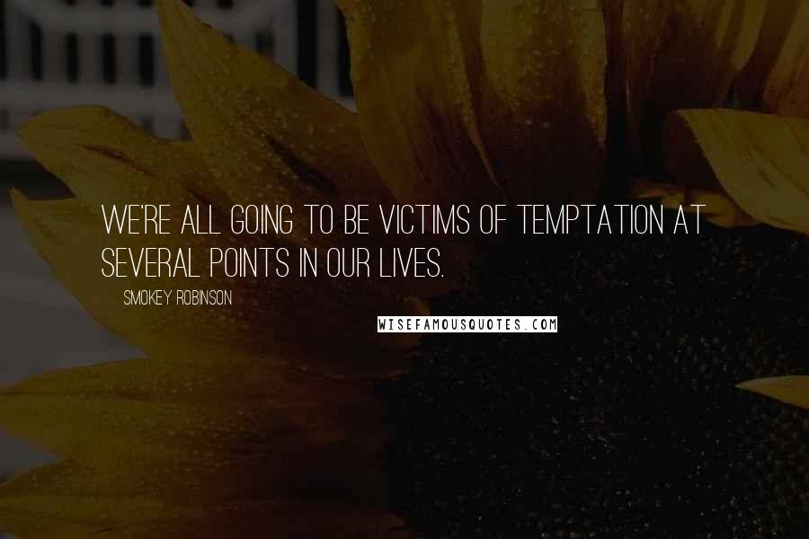 Smokey Robinson Quotes: We're all going to be victims of temptation at several points in our lives.