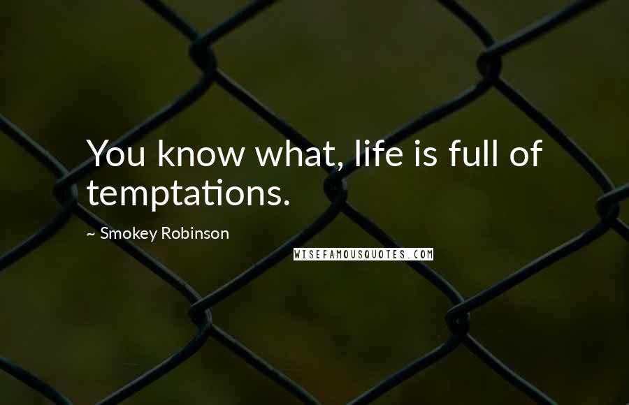 Smokey Robinson Quotes: You know what, life is full of temptations.