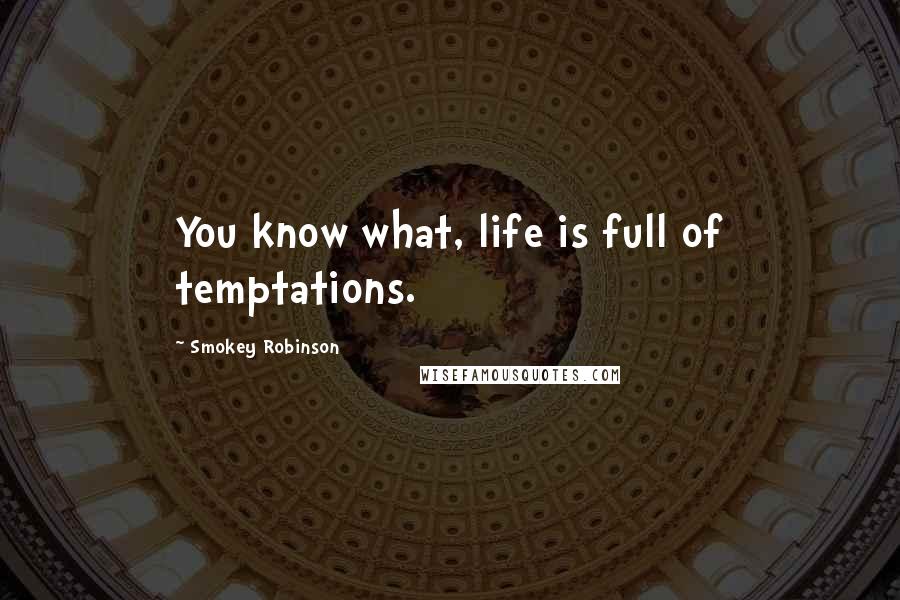 Smokey Robinson Quotes: You know what, life is full of temptations.