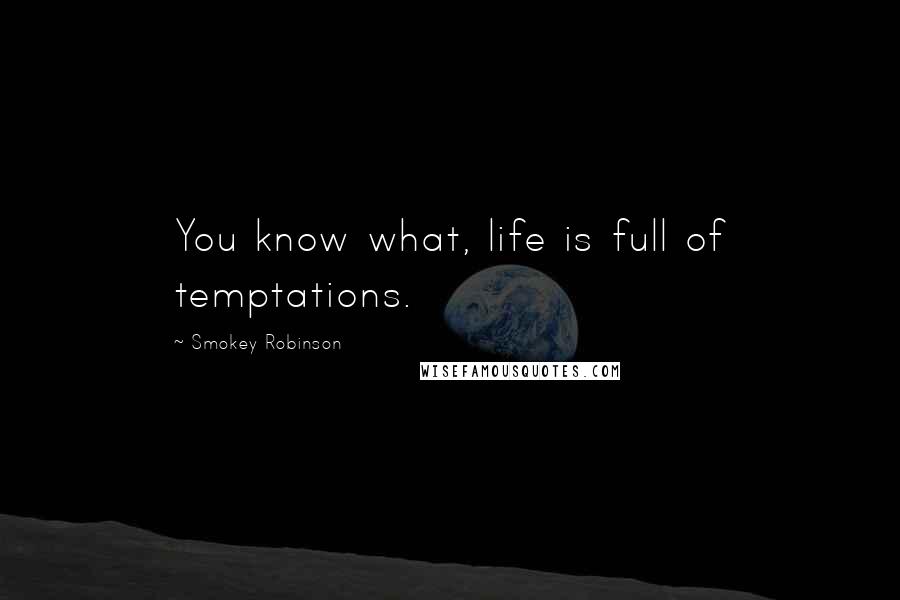 Smokey Robinson Quotes: You know what, life is full of temptations.