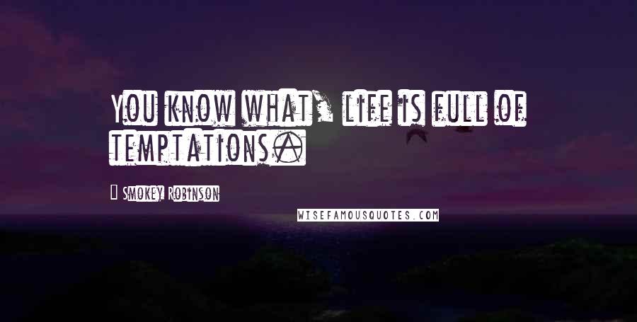 Smokey Robinson Quotes: You know what, life is full of temptations.