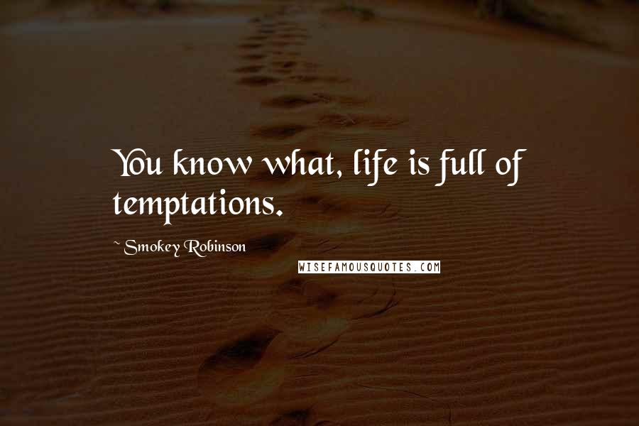 Smokey Robinson Quotes: You know what, life is full of temptations.