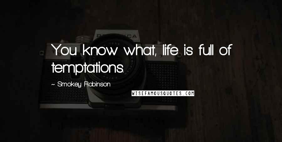 Smokey Robinson Quotes: You know what, life is full of temptations.