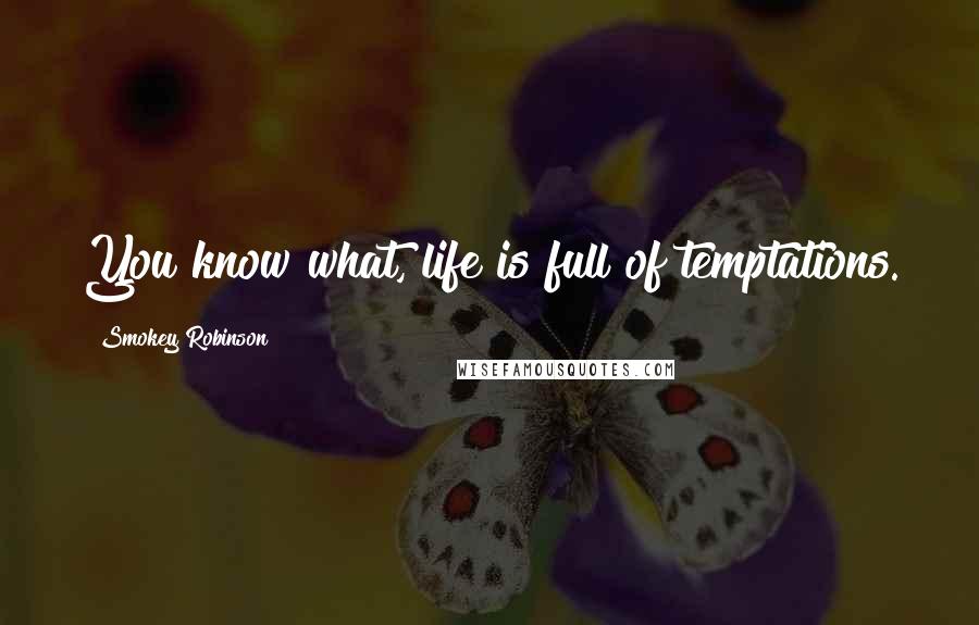 Smokey Robinson Quotes: You know what, life is full of temptations.