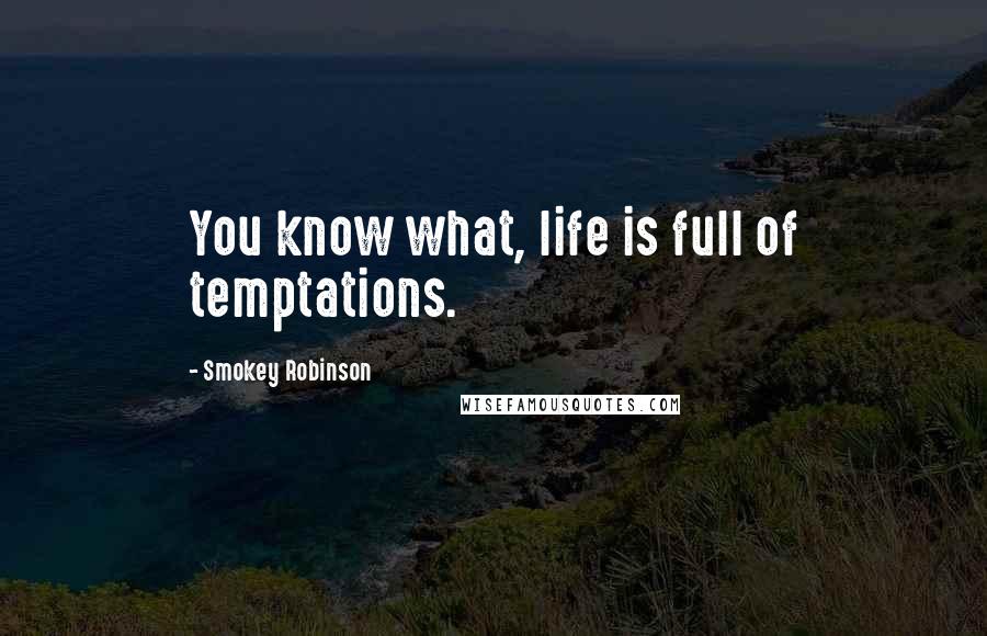 Smokey Robinson Quotes: You know what, life is full of temptations.