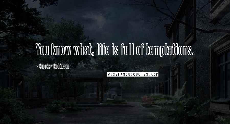 Smokey Robinson Quotes: You know what, life is full of temptations.