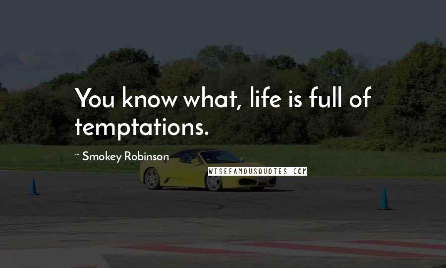 Smokey Robinson Quotes: You know what, life is full of temptations.