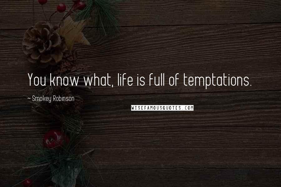 Smokey Robinson Quotes: You know what, life is full of temptations.