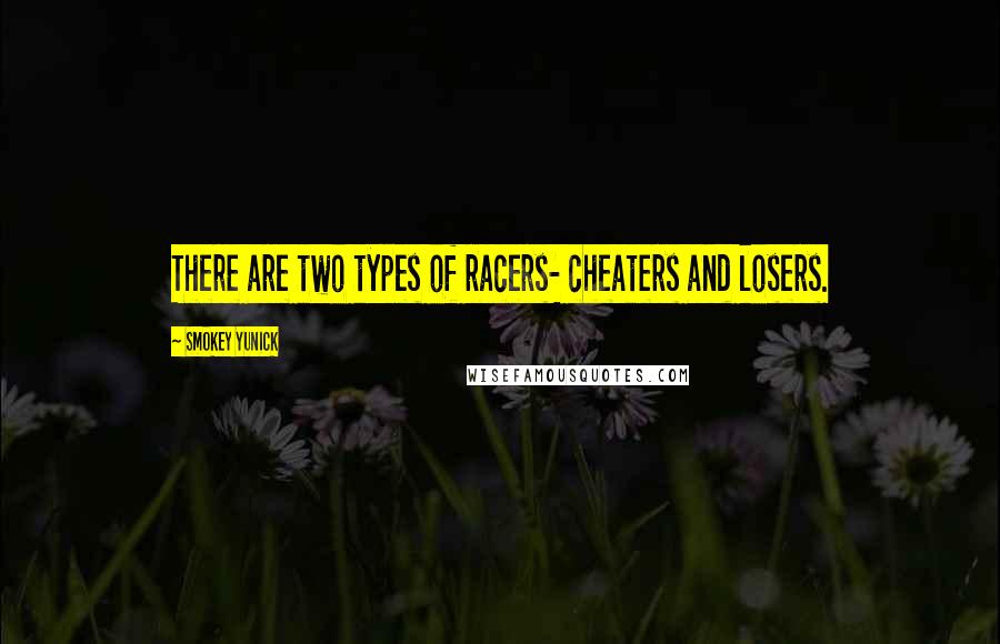 Smokey Yunick Quotes: There are two types of racers- cheaters and losers.