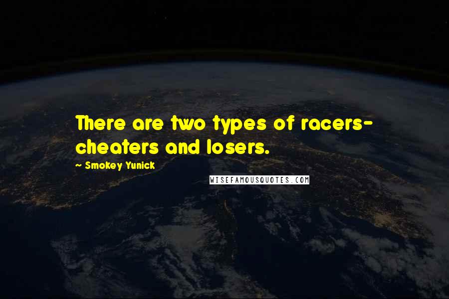 Smokey Yunick Quotes: There are two types of racers- cheaters and losers.