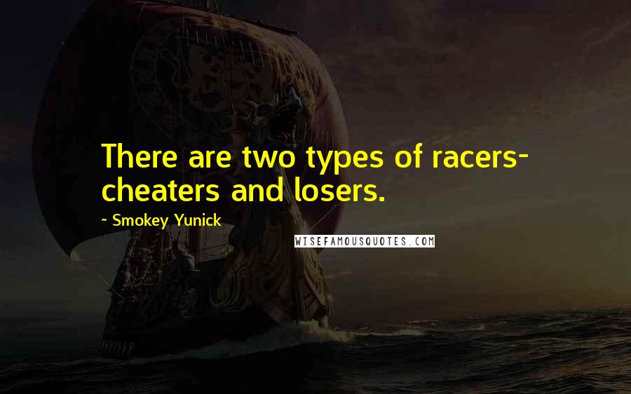 Smokey Yunick Quotes: There are two types of racers- cheaters and losers.