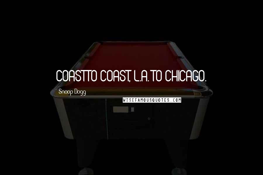 Snoop Dogg Quotes: COAST TO COAST, L.A. TO CHICAGO.