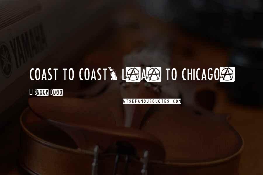 Snoop Dogg Quotes: COAST TO COAST, L.A. TO CHICAGO.