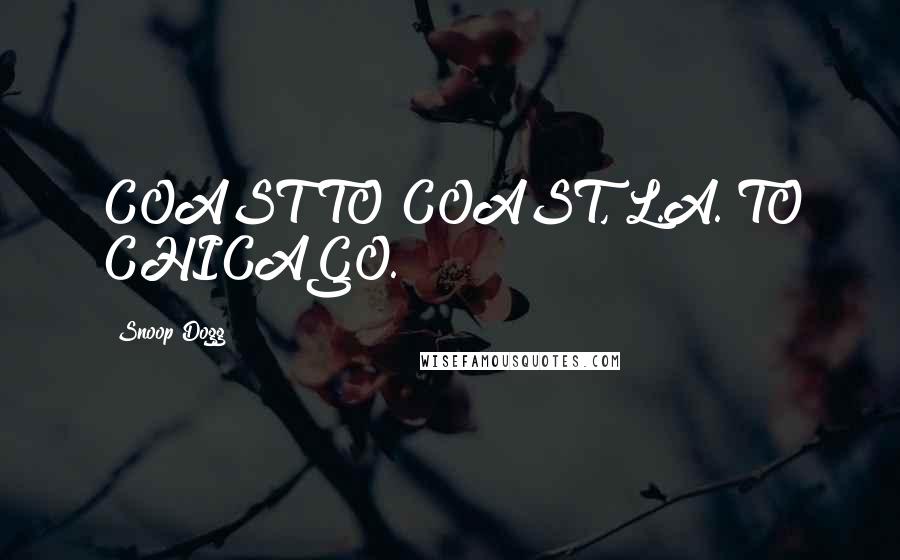 Snoop Dogg Quotes: COAST TO COAST, L.A. TO CHICAGO.