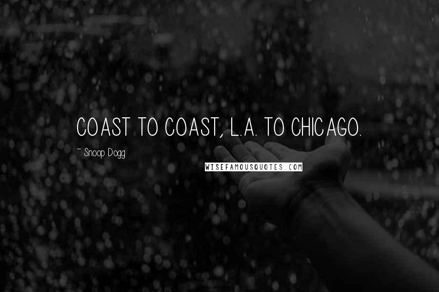 Snoop Dogg Quotes: COAST TO COAST, L.A. TO CHICAGO.