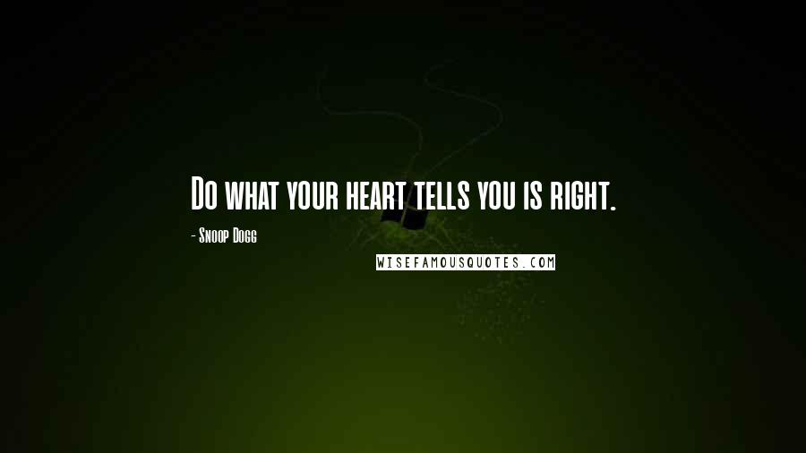 Snoop Dogg Quotes: Do what your heart tells you is right.