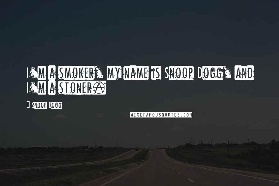 Snoop Dogg Quotes: I'm a smoker, my name is Snoop Dogg, and I'm a stoner.