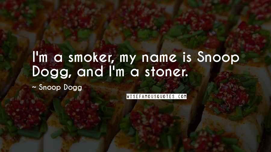 Snoop Dogg Quotes: I'm a smoker, my name is Snoop Dogg, and I'm a stoner.