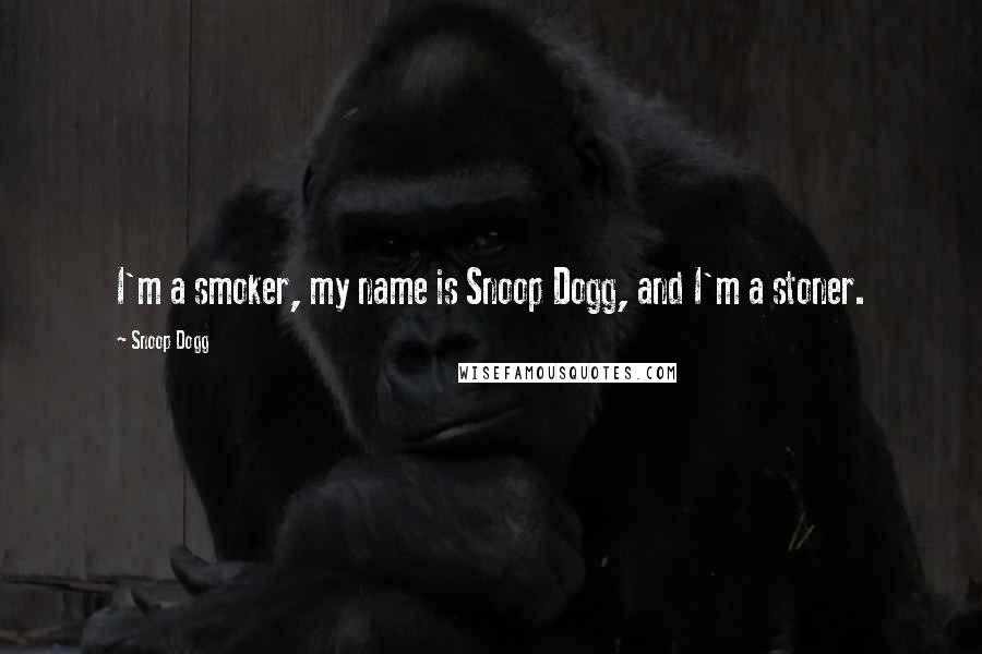 Snoop Dogg Quotes: I'm a smoker, my name is Snoop Dogg, and I'm a stoner.