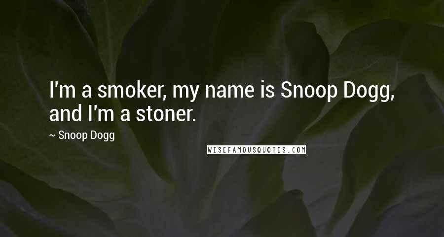 Snoop Dogg Quotes: I'm a smoker, my name is Snoop Dogg, and I'm a stoner.