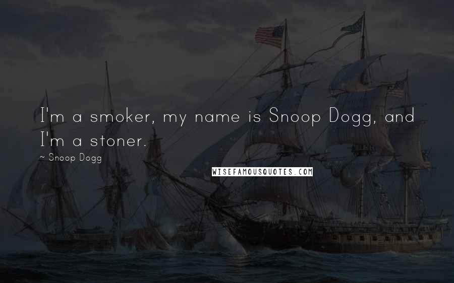 Snoop Dogg Quotes: I'm a smoker, my name is Snoop Dogg, and I'm a stoner.