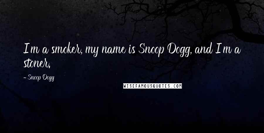 Snoop Dogg Quotes: I'm a smoker, my name is Snoop Dogg, and I'm a stoner.