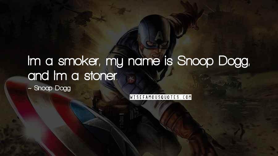 Snoop Dogg Quotes: I'm a smoker, my name is Snoop Dogg, and I'm a stoner.