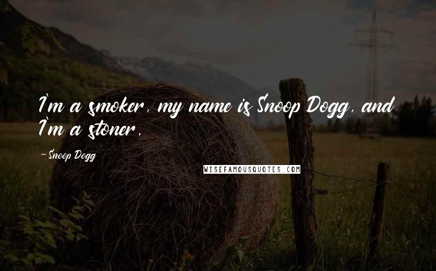 Snoop Dogg Quotes: I'm a smoker, my name is Snoop Dogg, and I'm a stoner.