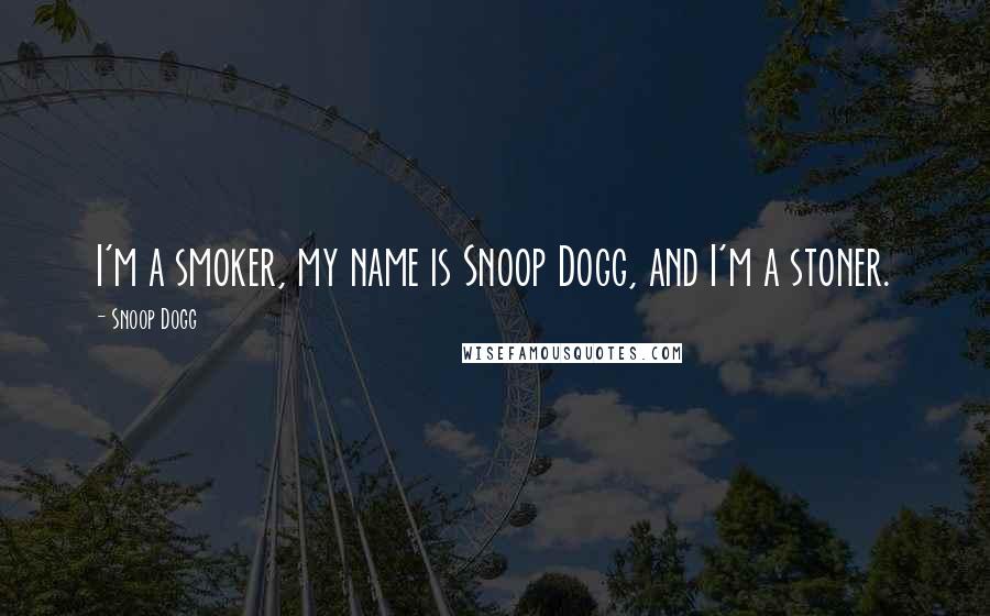 Snoop Dogg Quotes: I'm a smoker, my name is Snoop Dogg, and I'm a stoner.