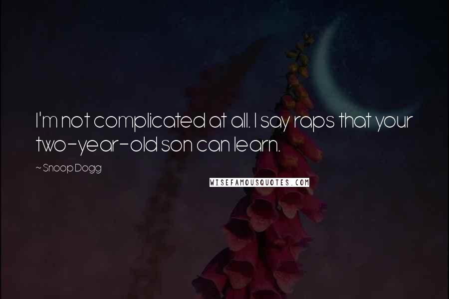 Snoop Dogg Quotes: I'm not complicated at all. I say raps that your two-year-old son can learn.