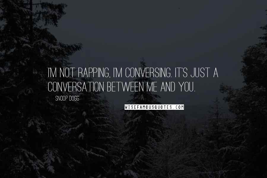 Snoop Dogg Quotes: I'm not rapping, I'm conversing. It's just a conversation between me and you.