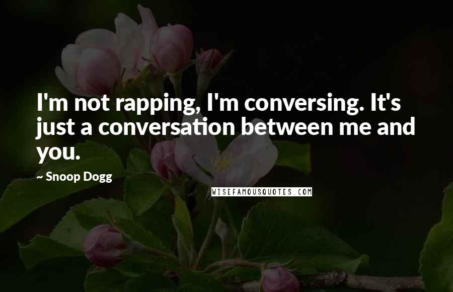 Snoop Dogg Quotes: I'm not rapping, I'm conversing. It's just a conversation between me and you.