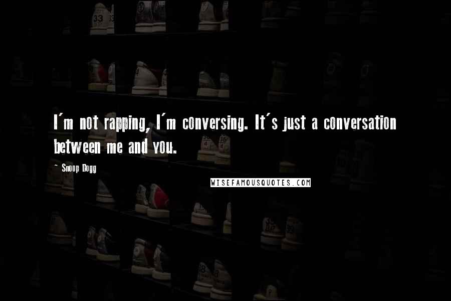 Snoop Dogg Quotes: I'm not rapping, I'm conversing. It's just a conversation between me and you.