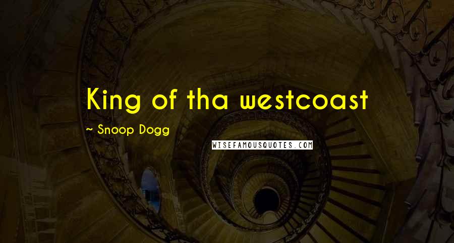 Snoop Dogg Quotes: King of tha westcoast