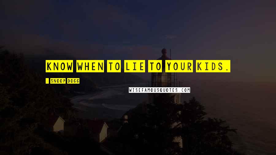Snoop Dogg Quotes: Know when to lie to your kids.