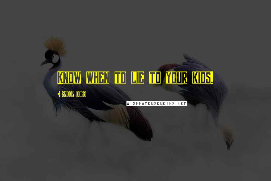 Snoop Dogg Quotes: Know when to lie to your kids.