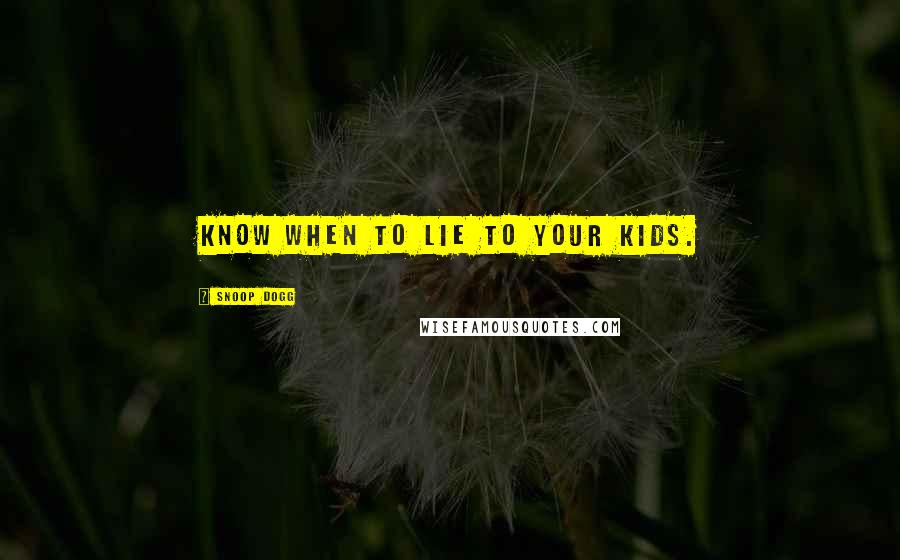 Snoop Dogg Quotes: Know when to lie to your kids.