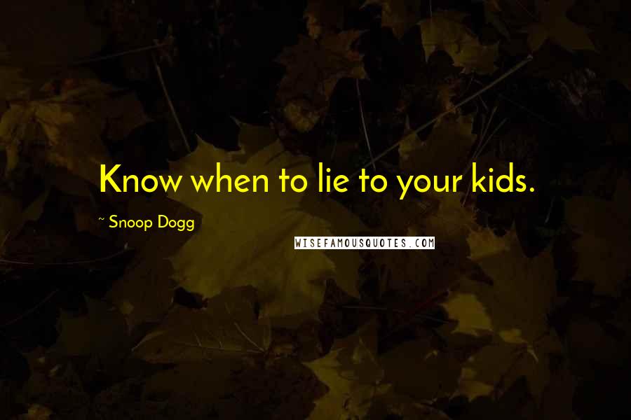 Snoop Dogg Quotes: Know when to lie to your kids.