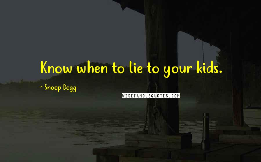 Snoop Dogg Quotes: Know when to lie to your kids.