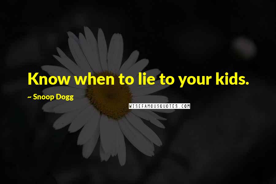 Snoop Dogg Quotes: Know when to lie to your kids.
