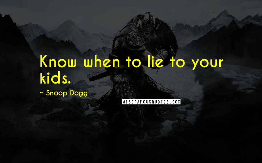 Snoop Dogg Quotes: Know when to lie to your kids.