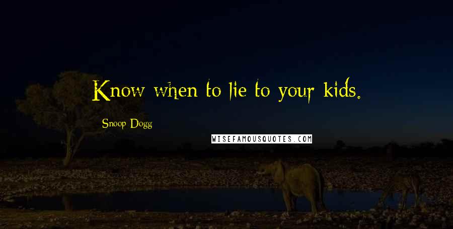 Snoop Dogg Quotes: Know when to lie to your kids.