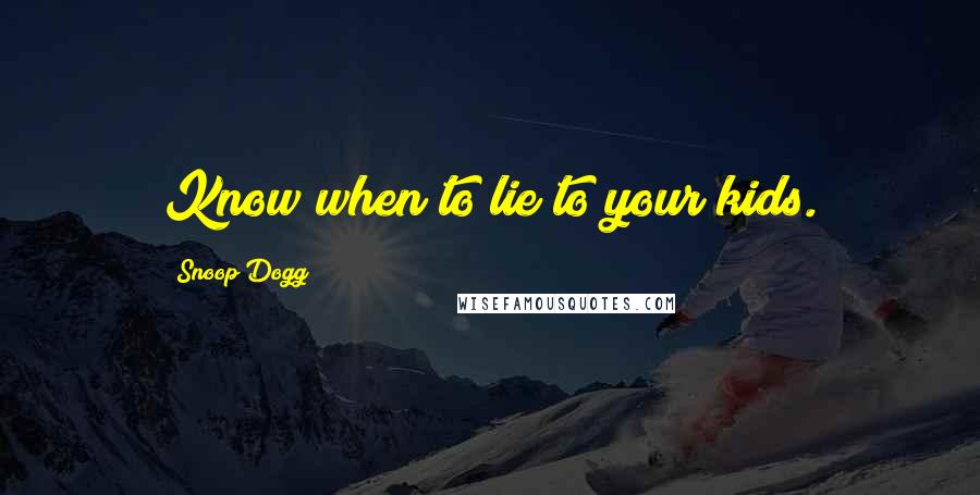 Snoop Dogg Quotes: Know when to lie to your kids.
