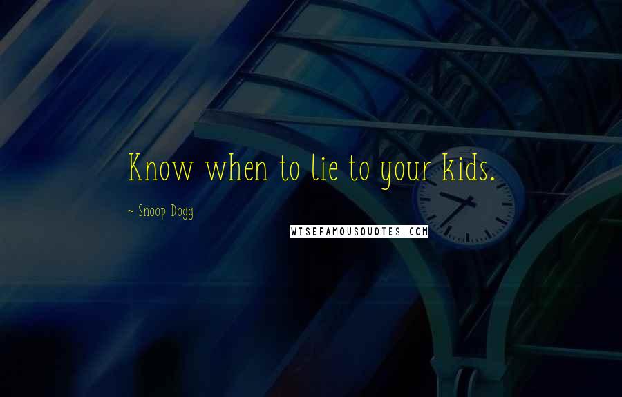Snoop Dogg Quotes: Know when to lie to your kids.