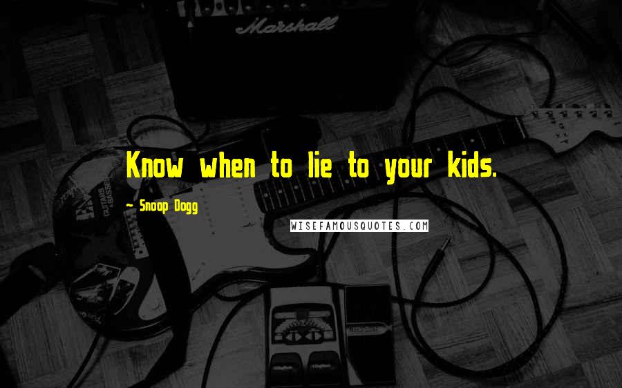 Snoop Dogg Quotes: Know when to lie to your kids.