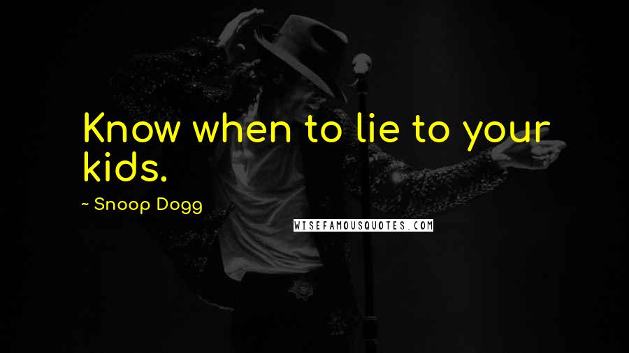 Snoop Dogg Quotes: Know when to lie to your kids.