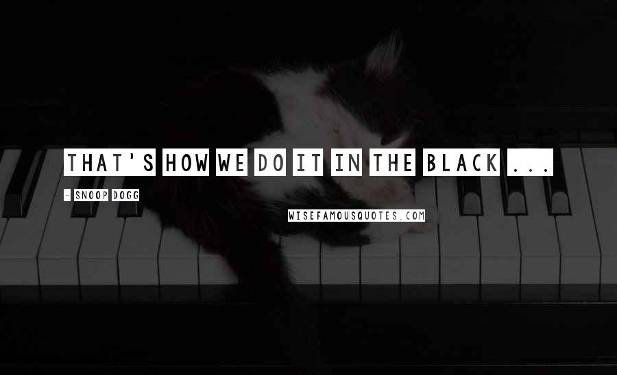 Snoop Dogg Quotes: That's how we do it in the black ...