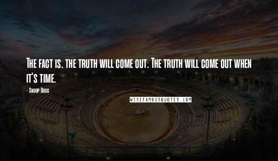 Snoop Dogg Quotes: The fact is, the truth will come out. The truth will come out when it's time.