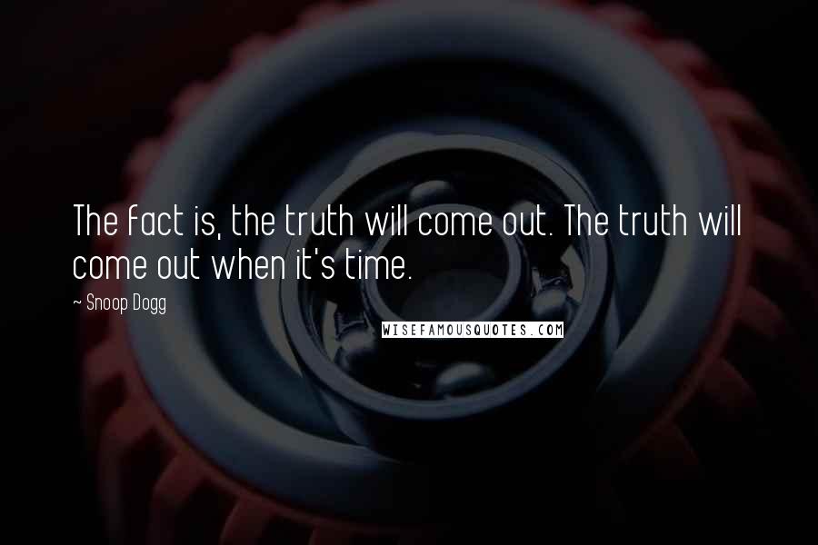 Snoop Dogg Quotes: The fact is, the truth will come out. The truth will come out when it's time.
