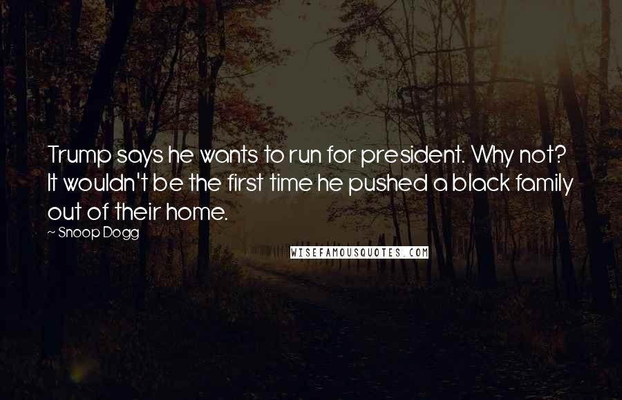 Snoop Dogg Quotes: Trump says he wants to run for president. Why not? It wouldn't be the first time he pushed a black family out of their home.